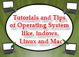 Tutorials and Tips of Operating System like, Windows, Linux and Mac